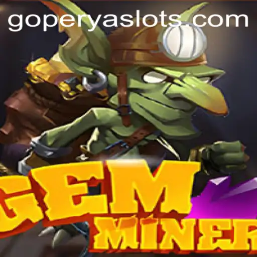 Explore the Thrills of GemMiner: A New Gaming Odyssey with GOPERYA